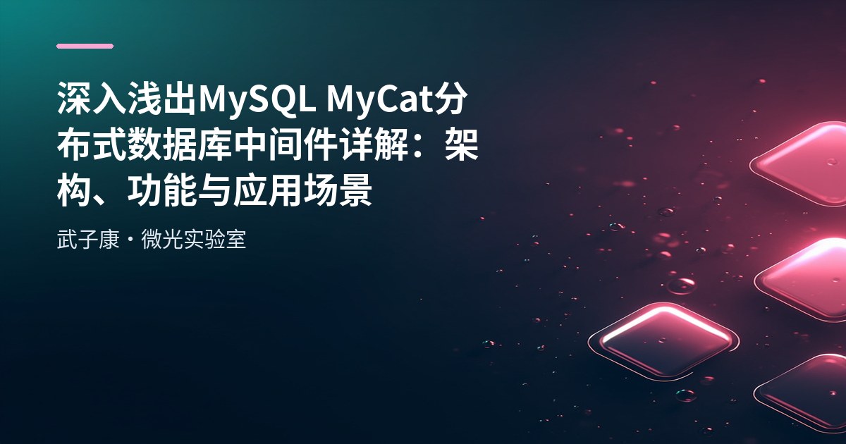 深入浅出 MySQL MyCat 分布式数据库中间件详解：架构、功能与应用场景