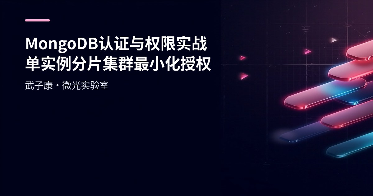 MongoDB 认证与权限实战：单实例与分片集群 整体认证配置实战 最小化授权/错误速查/回滚剧本