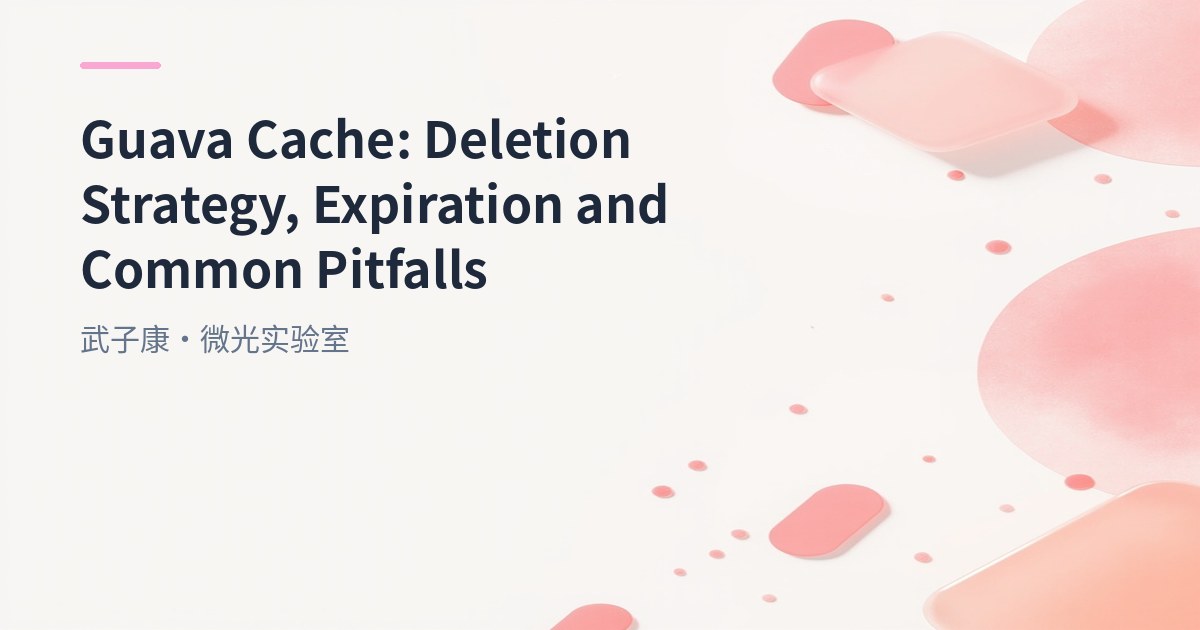 Guava Cache: Deletion Strategy, Expiration and Common Pitfalls