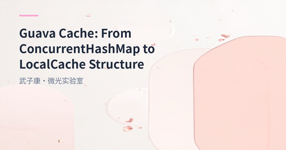 Guava Cache: From ConcurrentHashMap to LocalCache Structure