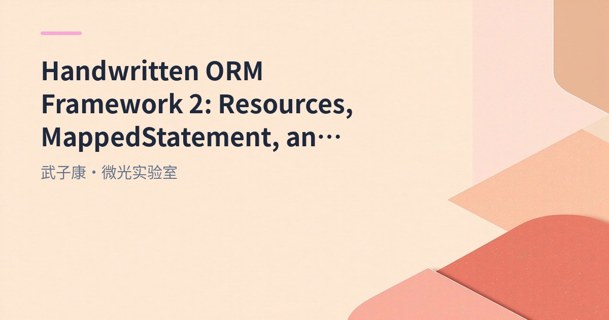 Handwritten ORM Framework 2: Resources, MappedStatement, and XMLBuilder Implementation