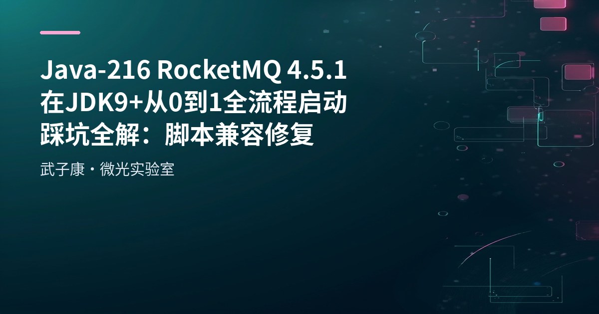 Java-216 RocketMQ 4.5.1 在 JDK9+ 从0到1全流程启动踩坑全解：脚本兼容修复