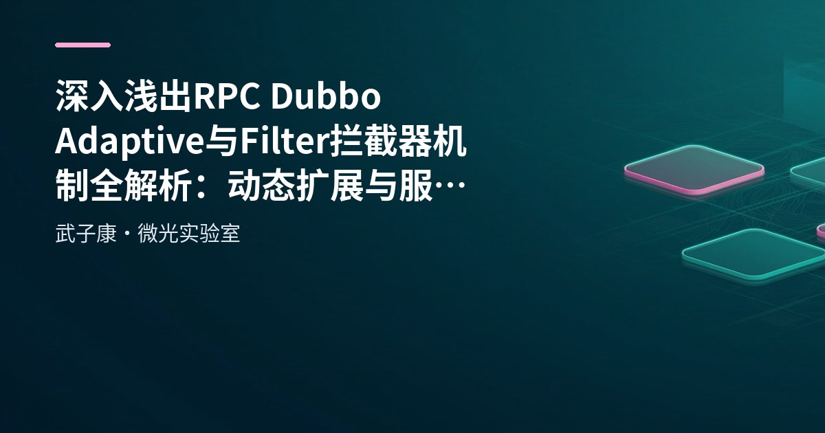 深入浅出 RPC Dubbo Adaptive 与 Filter 拦截器机制全解析：动态扩展与服务链路增强实践