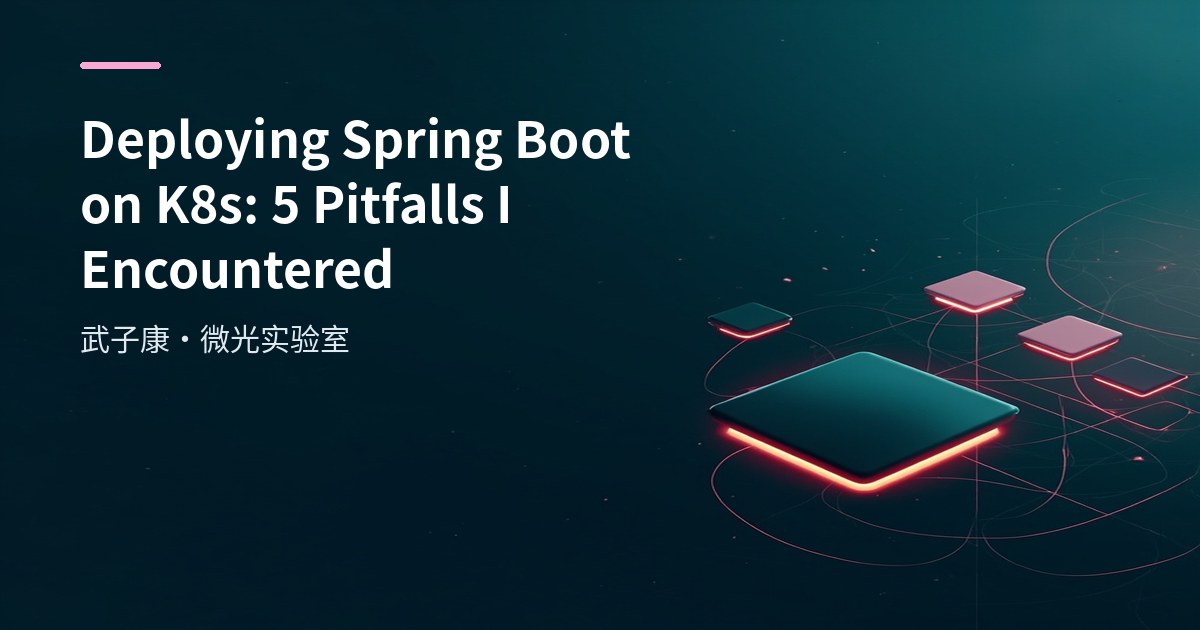 Deploying Spring Boot on K8s: 5 Pitfalls I Encountered